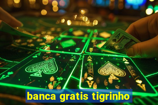 banca gratis tigrinho